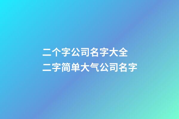 二个字公司名字大全 二字简单大气公司名字-第1张-公司起名-玄机派